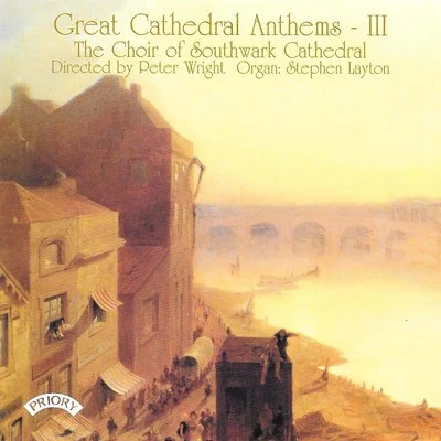 Unknown Artist/Stephen Layton/The Choir of Southwark Cathedral/Peter Wright Great Cathedral Anthems, Vol. 3