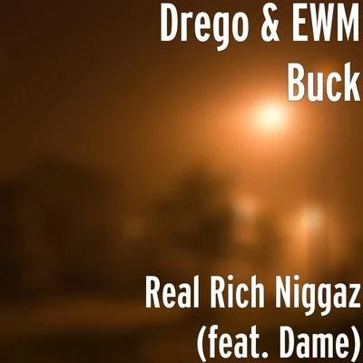 Drego/Ewm Buck Real Rich Niggaz (feat. Dame)