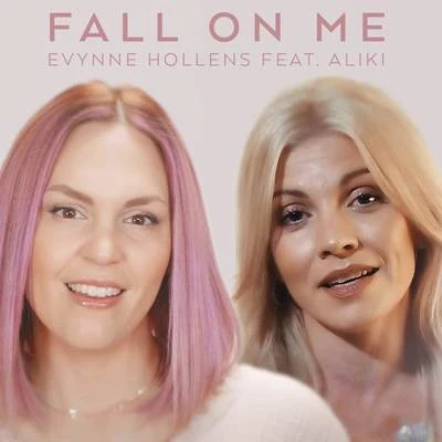 Aliki/Evynne Hollens Fall On Me