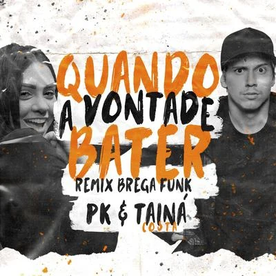 PK/Taina Costa Quando a vontade bater (Remix Brega Funk)