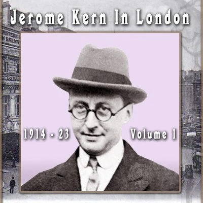 Jerome Kern Jerome Kern In London: 1914 - 23, Vol. 1