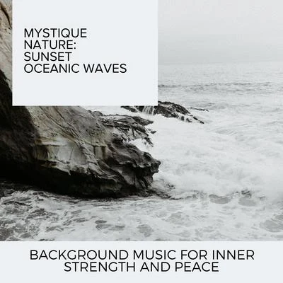 Ocean Makers Mystique Nature: Sunset Oceanic Waves - Background Music for Inner Strength and Peace