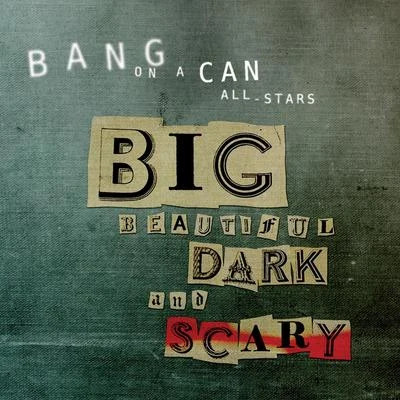 Bang on a Can All-Stars BANG ON A CAN ALL-STARS: Big Beautiful Dark and Scary