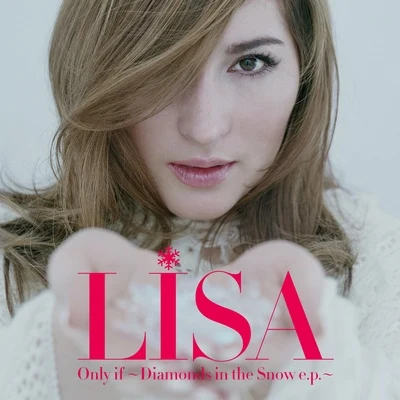 Lisa (TW) Only if ～Diamonds in the Snow e.p.～