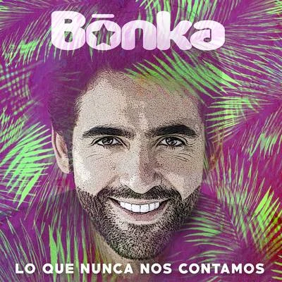 Bonka Lo Que Nunca Nos Contamos