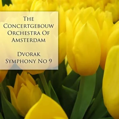 The Concertgebouw Orchestra of Amsterdam Dvorak: Symphony No. 9