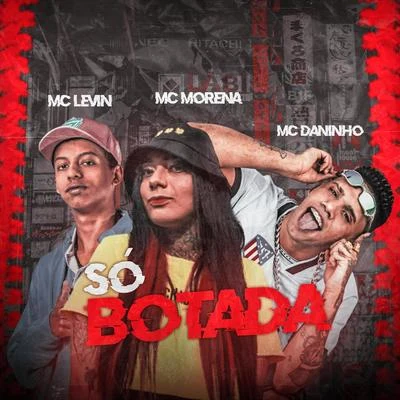 Mc Daninho/MC Levin Só Botada (feat. Mc Morena)