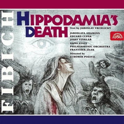 Eduard Cupák/Kuhn Mixed Choir/František Němec/Ladislav Pešek/Jiří Štěpnička/Josef Vinklář Fibich: Hippodamia´s Death