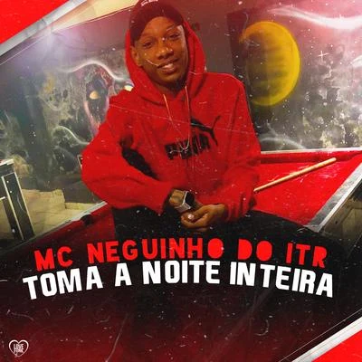 Mc Neguinho do ITR Toma a Noite Inteira