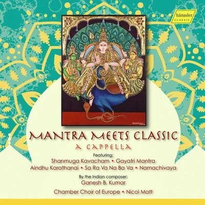 Chamber Choir of Europe KUMAR, G.B.: Shanmuga Kavacham Gayatri MantraAindhu KarathanaiSa Ra Va Na Ba Va (Mantra Meets Classic) (Chamber Choir of Europe, Matt)