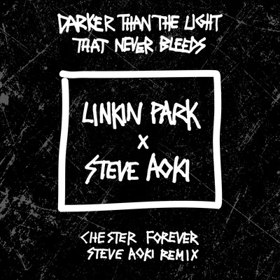 Linkin Park/Steve Aoki Darker Than The Light That Never Bleeds (Chester Forever Steve Aoki Remix)