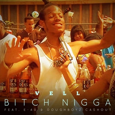 Vell B*tch N*gga (feat. E-40 & Doughboyz Cashout) - Single