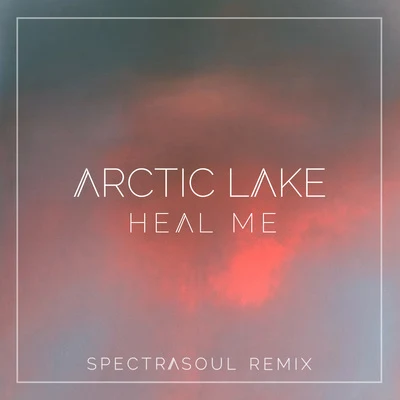 Arctic Lake/Spectrasoul Heal Me (SpectraSoul Remix)