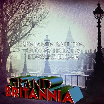 Richard Hickox Benjamin Britten, Gustav Holst & Edward Elgar: Grand Britannia