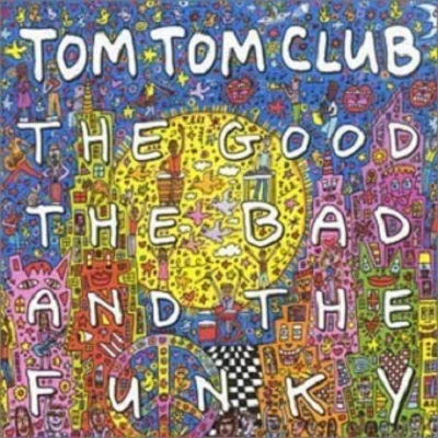 Tom Tom Club The Good the Bad and the Funky