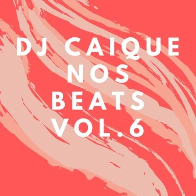 Dj Caique Nos Beats, Vol. 6