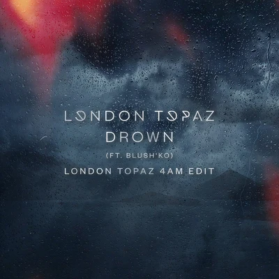 London Topaz/Blushko Drown (London Topaz 4am Edit)