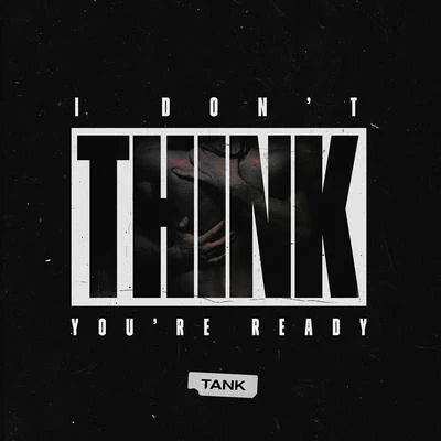 Tank (吕建中) I Don't Think You're Ready