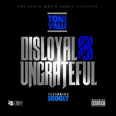 Toni Valli/Skooly Disloyal and Ungrateful