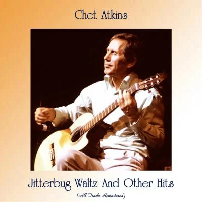 Chet Atkins Jitterbug Waltz And Other Hits (All Tracks Remastered)