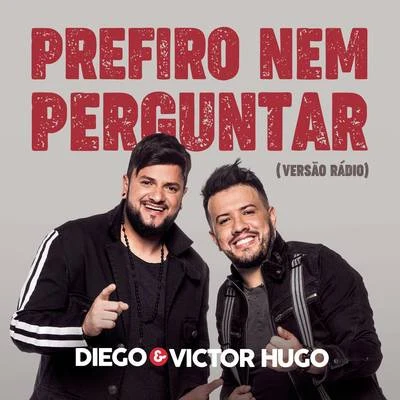 Diego &amp; Victor Hugo Prefiro Nem Perguntar (Radio Version)