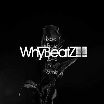 WhyBeatZ Rose Rose I Love You