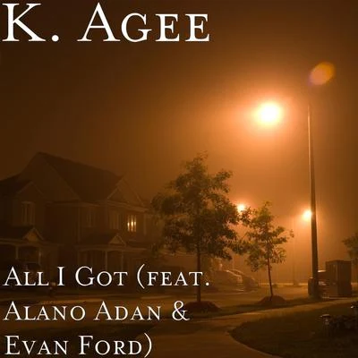 K. Agee All I Got (feat. Alano Adan & Evan Ford)