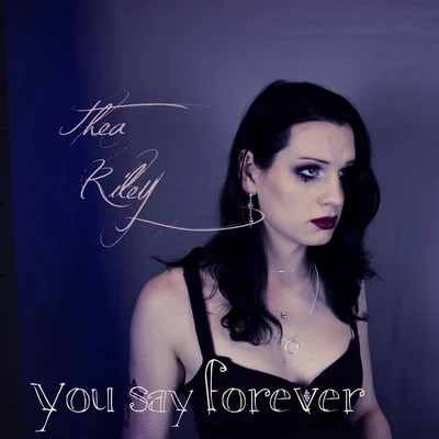 Thea Riley You Say Forever