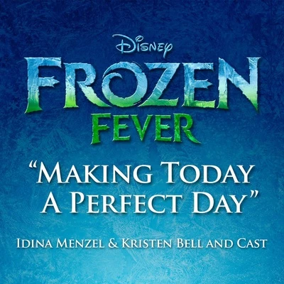 Kristen Bell/Cast of Frozen Fever/Idina Menzel Making Today a Perfect Day (From Frozen Fever)