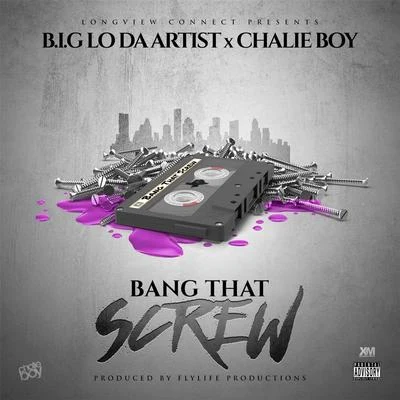 B.I.G Lo da Artist/Chalie Boy Bang That Screw (feat. Chalie Boy)