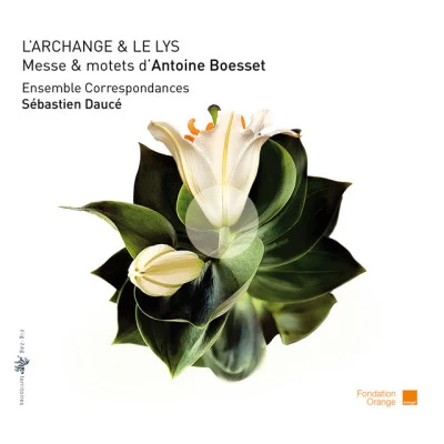 Ensemble Correspondances/Sébastien Daucé L'Archange et le Lys: Messe et motets Antoine Boesset