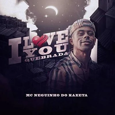 Mc Neguinho do Kaxeta I Love You Quebrada