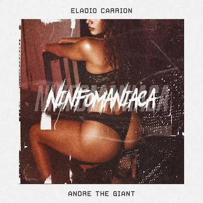 Andre the Giant/Eladio Carrion Ninfomaniaca (feat. Eladio Carrion)