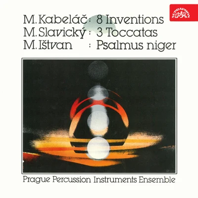 Vladimír Vlasák/Prague Percussion Instruments Ensemble Kabeláč: 8 Inventions - Slavický: 3 Toccatas - Ištvan: Psalmus Niger