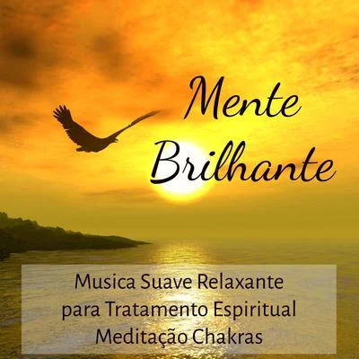 Alma Mente Brilhante - Musica Suave Relaxante para Tratamento Espiritual Meditação Chakras e Centro de Energia com Sons da Natureza New Age Instrumentais