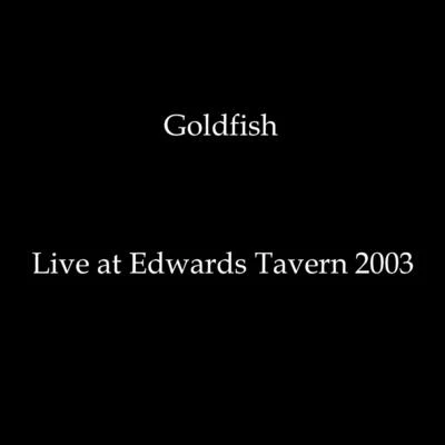 GoldFish Live at Edwards Tavern (2003)