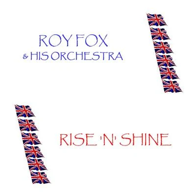 Roy Fox and His Orchestra Rise 'N' Shine