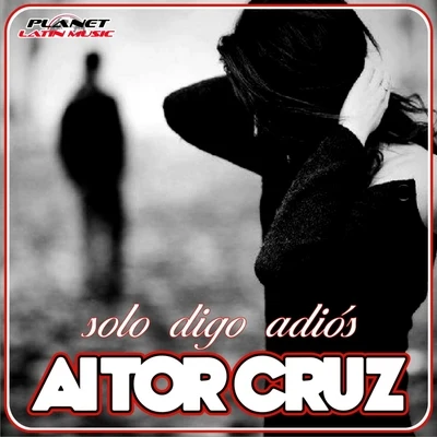 Aitor Cruz Solo Digo Adios