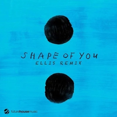 Ellis Shape of You (Ellis Remix)