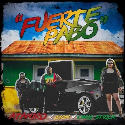 Zyon/Ataniro/Chris Strick Fuerte Pabo (feat. Chris strick & Zyon)