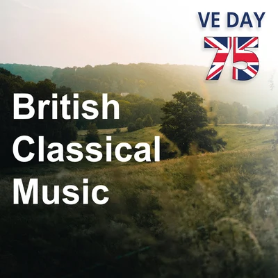 Ralph Vaughan Williams/Gustav Holst/Sir Edward Elgar British Classical Music: VE Day 75