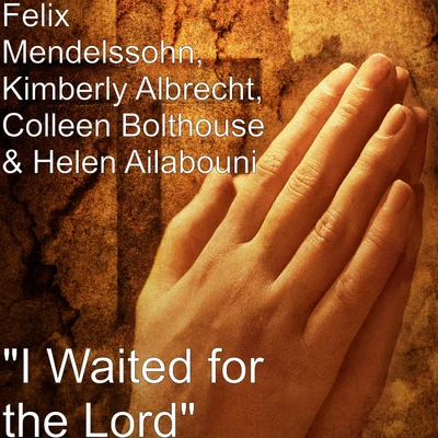 Kimberly Albrecht/Felix Mendelssohn/Helen Ailabouni/Colleen Bolthouse I Waited for the Lord