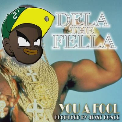 Dela The Fella You a Fool