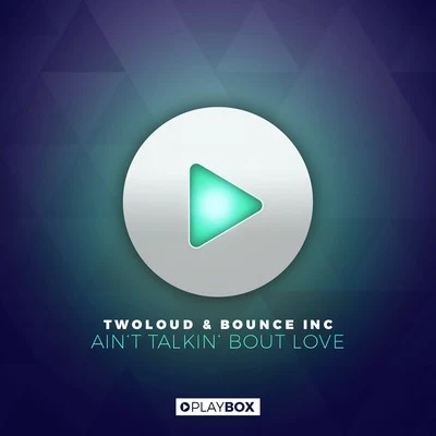 Bounce Inc./twoloud Aint Talkin Bout Love