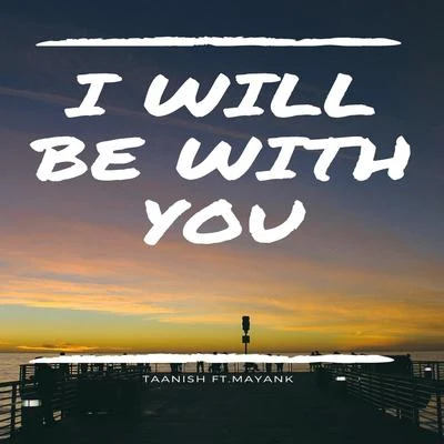 Mayank/Taanish I Will Be with You