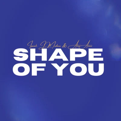 Alex Aiono/Isaiah J. Medina Shape of You