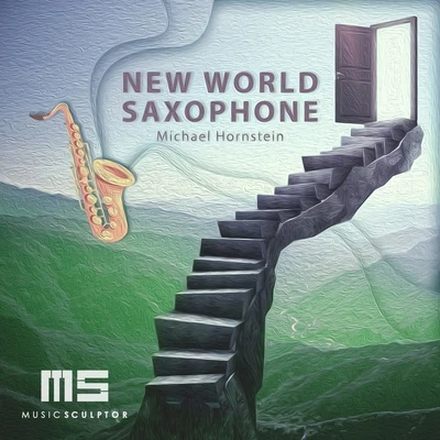 Michael Hornstein MUSIC SCULPTOR, Vol. 75: New World Saxophone