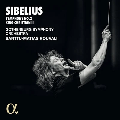 Santtu-Matias Rouvali/Gothenburg Symphony Orchestra Sibelius: Symphony No. 2, King Christian II