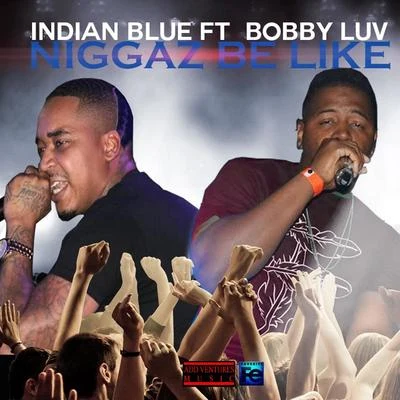 Indian Blue/Bobby Luv ****** Be Like