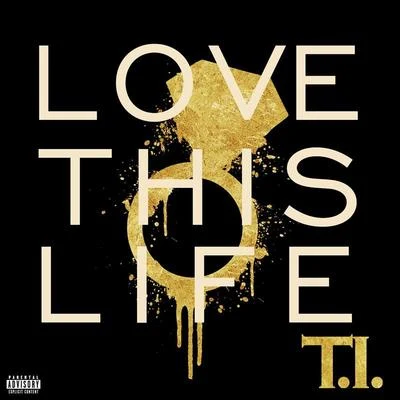 T.I. Love This Life